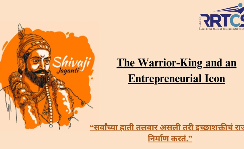 Chhatrapati Shivaji Maharaj: The Warrior-King and an Entrepreneur